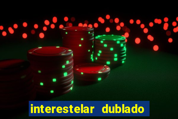 interestelar dublado 4k interestelar filme completo dublado